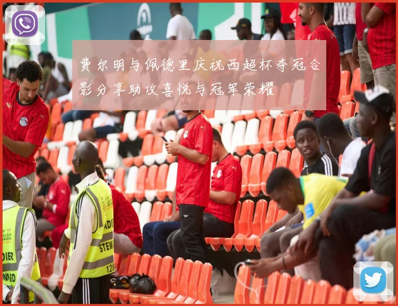 费尔明与佩德里庆祝西超杯夺冠合影分享助攻喜悦与冠军荣耀
