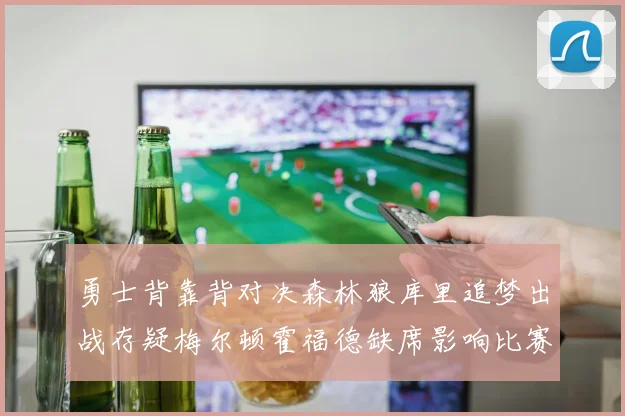 勇士背靠背对决森林狼库里追梦出战存疑梅尔顿霍福德缺席影响比赛走势